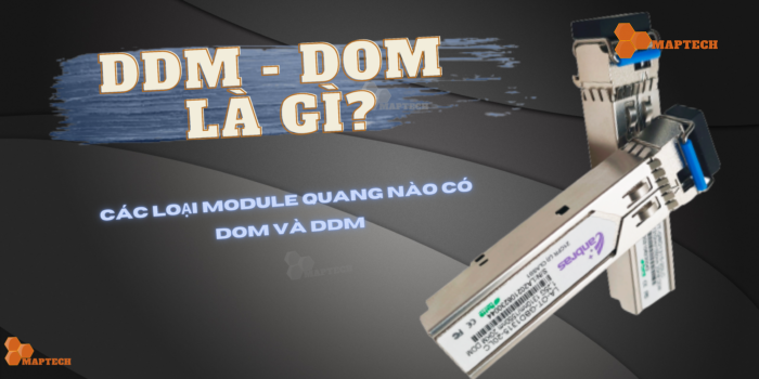 DDM và DOM là gì? Vai trò DDM và DOM trong Module quang SFP? 1 DOM, DDM là gì? Vài trò? Maptechvn.com