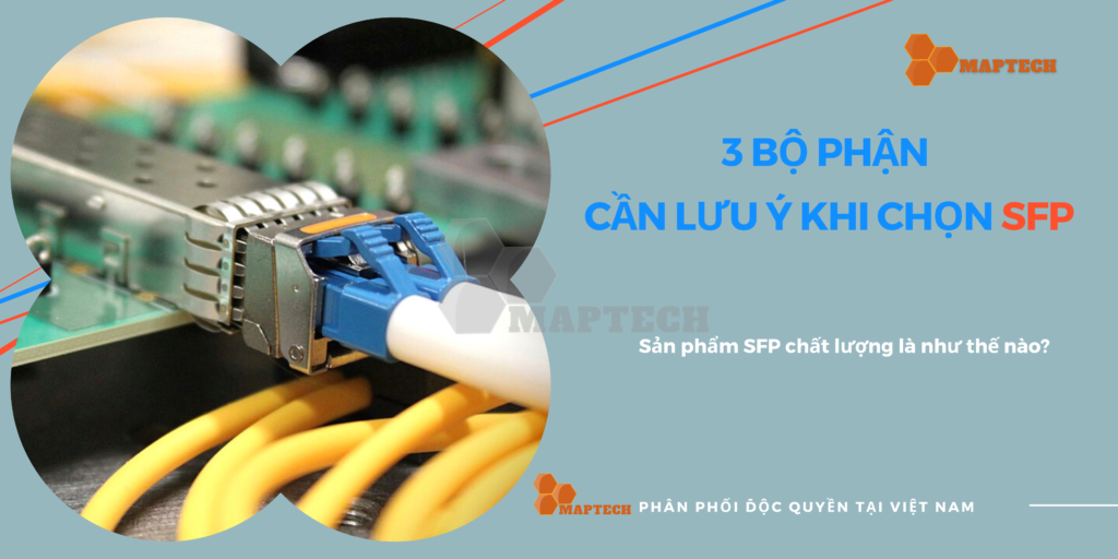3 LƯU Ý KHI LỰA CHỌN MODULE QUANG SFP CHẤT LƯỢNG 1 3 bo phan can luu y khi chon sfp maptechvn.com